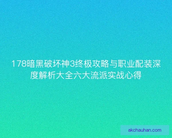178暗黑破坏神3终极攻略与职业配装深度解析大全六大流派实战心得